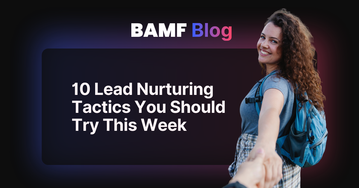 10 Lead Nurturing Tactics You Should Try This Week