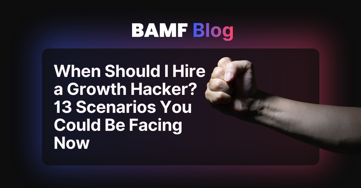 When Should I Hire a Growth Hacker? 13 Scenarios You Could Be Facing Now