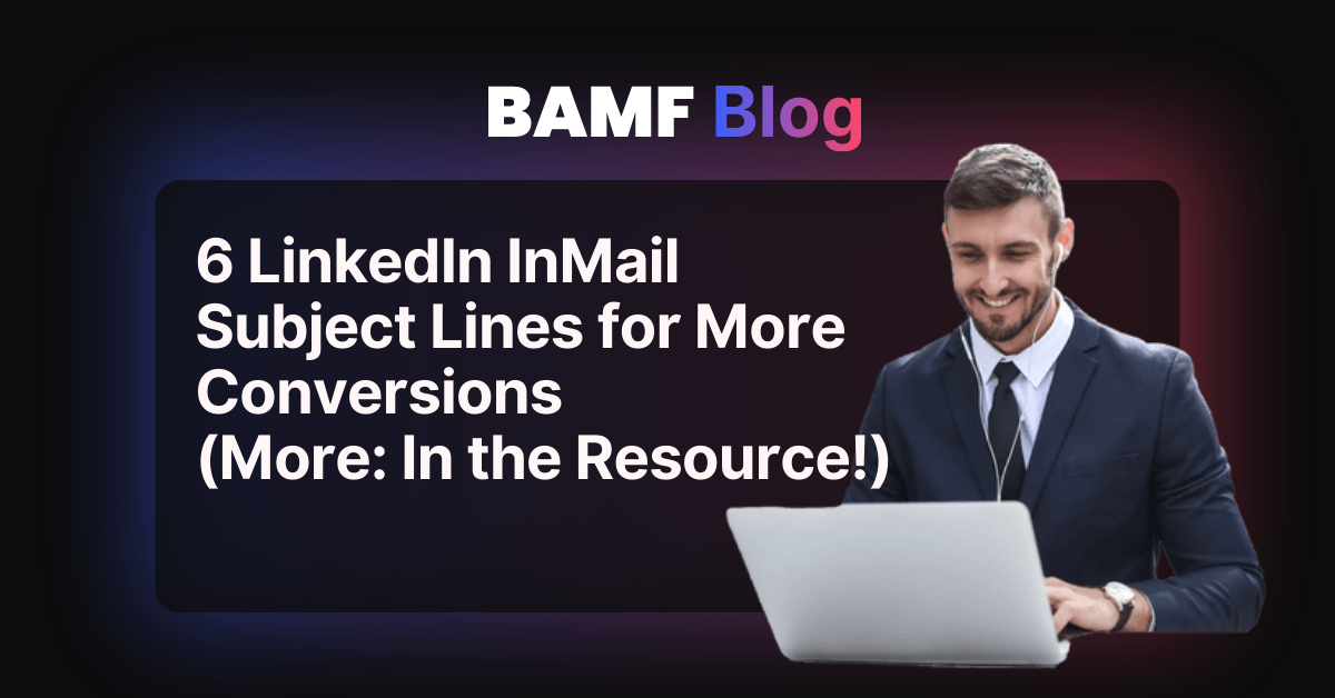 6 LinkedIn InMail Subject Lines for More Conversions (More: In the Resource!)
