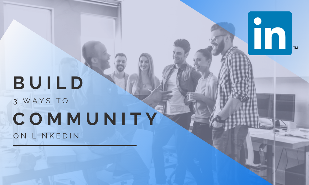 3 Ways To Build A Community On LinkedIn