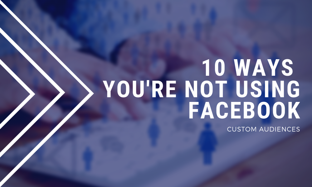 10 Ways You're Not Using Custom Audiences