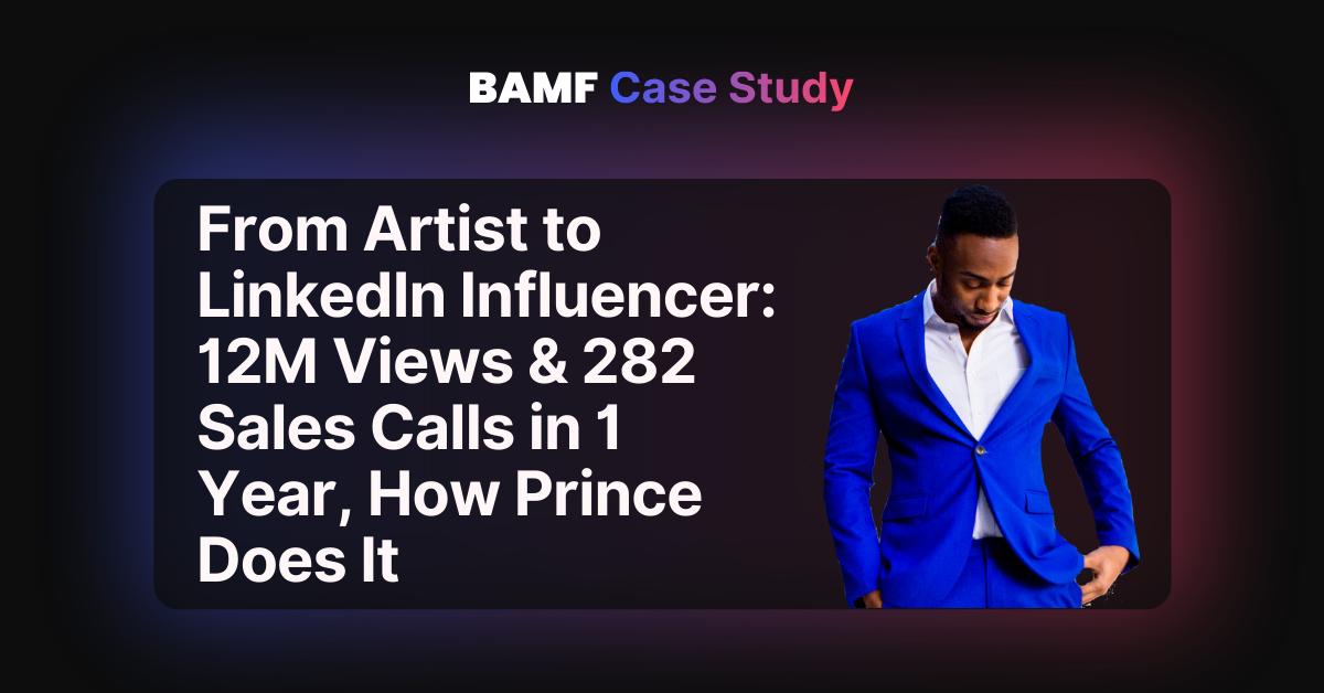From Artist to LinkedIn Influencer: 12M Views & 282 Sales Calls in 1 Year, How Prince Does It (Case Study)