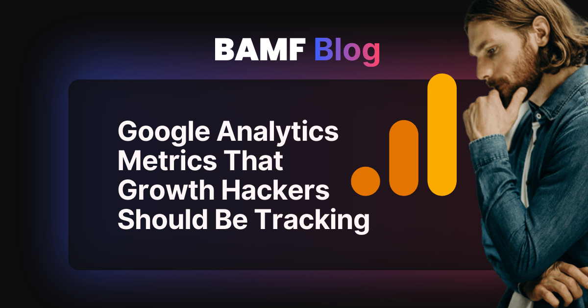 Google Analytics Metrics That Growth Hackers Should Be Tracking