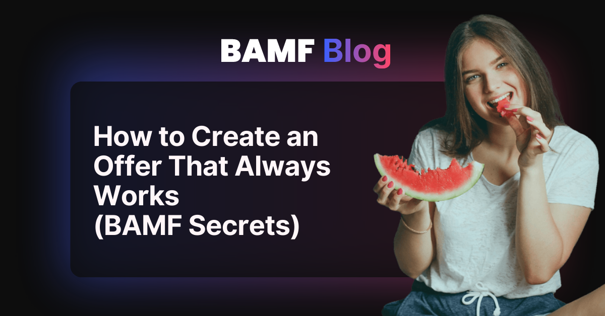 How to Create an Offer That Always Works (BAMF Secrets)