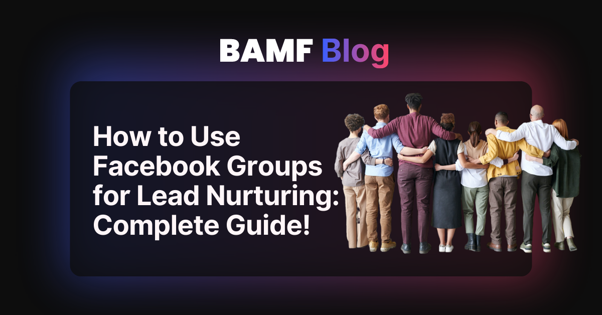 How to Use Facebook Groups for Lead Nurturing: Complete Guide!