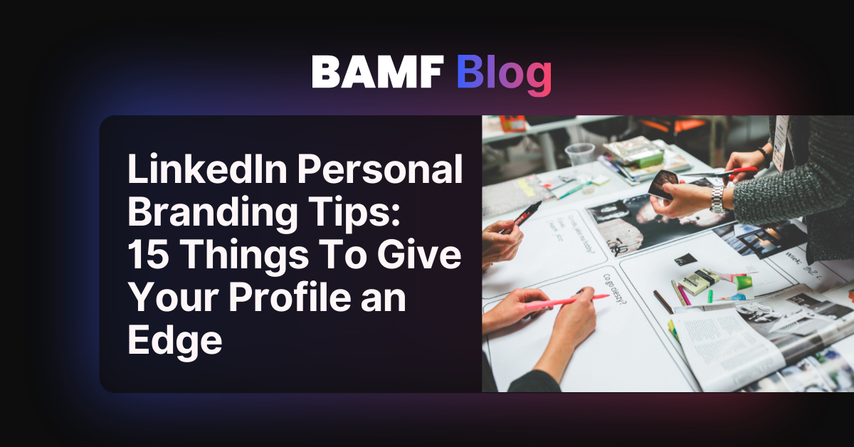 LinkedIn Personal Branding Tips: 15 Things To Give Your Profile an Edge