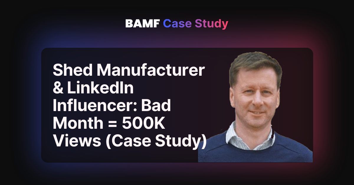 Shed Manufacturer & LinkedIn Influencer: Bad Month = 500K Views (Case Study)