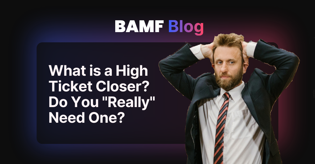 What is a High Ticket Closer? Do You "Really" Need One?