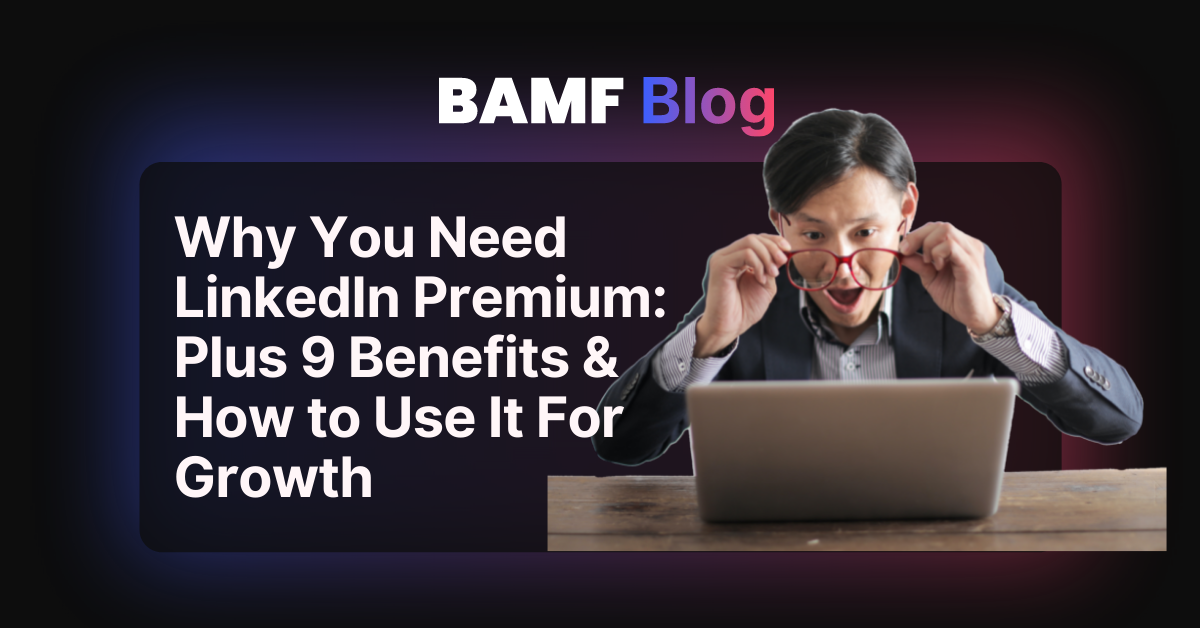 Why You Need LinkedIn Premium: Plus 9 Benefits & How to Use It For Growth